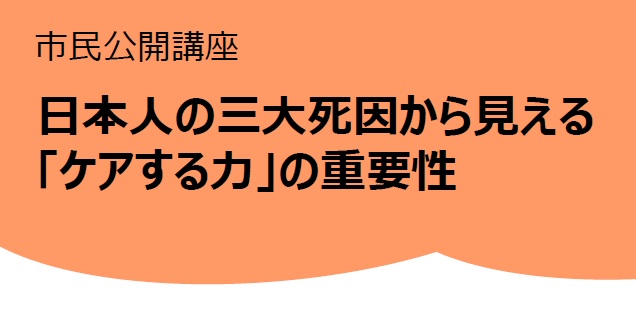 市民公開講座　日本人の三大死因から見える「ケアする力」の重要性